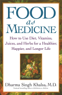 Food As Medicine: How to Use Diet, Vitamins, Juices, and Herbs for a Healthier, Happier, and Longer Life