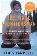 The Final Frontiersman: Heimo Korth and His Family, Alone in Alaska's Arctic Wilderness
