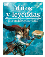 Mitos y leyendas: Una enciclopedia visual (Visual Encyclopedia) (Spanish Edition)