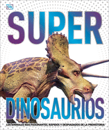 Super dinosaurios: Los animales m├â┬ís fascinantes, r├â┬ípidos y despiadados de la prehistoria (Super Encyclopedias) (Spanish Edition)