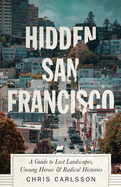 'Hidden San Francisco: A Guide to Lost Landscapes, Unsung Heroes and Radical Histories'