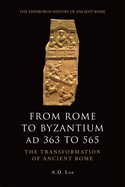 From Rome to Byzantium AD 363 to 565: The Transformation of Ancient Rome (The Edinburgh History of Ancient Rome)