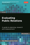 Evaluating Public Relations: A Guide to Planning, Research and Measurement (PR In Practice)