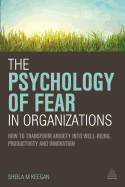'The Psychology of Fear in Organizations: How to Transform Anxiety Into Well-Being, Productivity and Innovation'