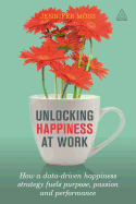 'Unlocking Happiness at Work: How a Data-Driven Happiness Strategy Fuels Purpose, Passion and Performance'
