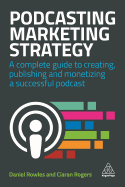'Podcasting Marketing Strategy: A Complete Guide to Creating, Publishing and Monetizing a Successful Podcast'