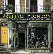 prettycitylondon: The Petite Guide to London's Beautiful Places (4) (The Pretty Cities)