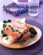Appetizers, Starters & Hors D'Oeuvres: The Ultimte Collection of Recipes to Start a Meal in Style