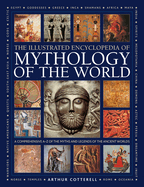 Illustrated Encyclopedia of Mythology of the World: A Comprehensive A├óΓé¼ΓÇ£Z of the Myths and Legends of the Ancient World