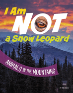 I Am Not a Snow Leopard: Animals in the Mountains (What Animal Am I?)