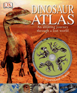 Dinosaur Atlas: An Amazing Journey Through a Lost