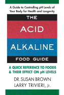 The Acid-Alkaline Food Guide: A Quick Reference to Foods & Their Effect on pH Levels