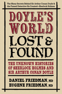 Doyle├óΓé¼Γäós World├óΓé¼ΓÇóLost & Found: The Unknown Histories of Sherlock Holmes and Sir Arthur Conan Doyle