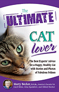 The Ultimate Cat Lover: The Best Experts' Advice for a Happy, Healthy Cat with Stories and Photos of Fabulous Felines (Ultimate Series)