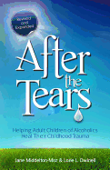 After the Tears (Helping Adult Children of Alcoholics Heal Their Childhood Trauma)