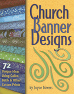 Church Banner Designs: 72 Unique Ideas Using Calico, Batik & Other Cotton Prints