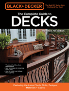 Black & Decker The Complete Guide to Decks 7th Edition: Featuring the latest tools, skills, designs, materials & codes