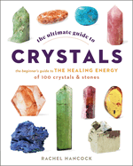 The Ultimate Guide to Crystals: The Beginner's Guide to the Healing Energy of 100 Crystals and Stones (Volume 16) (The Ultimate Guide to..., 16)