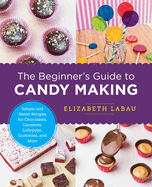 The Beginner's Guide to Candy Making: Simple and Sweet Recipes for Chocolates, Caramels, Lollypops, Gummies, and More (New Shoe Press)