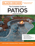 Black and Decker Complete Guide to Patios Updated 4th Edition: A DIY Guide to Building Patios, Walkways, and Outdoor Steps (Black & Decker Complete Guide)