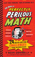 The Book of Perfectly Perilous Math: 24 Death-Defying Challenges for Young Mathematicians (Irresponsible Science)