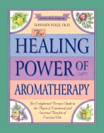 The Healing Power of Aromatherapy: The Enlightened Person's Guide to the Physical, Emotional, and Spiritual Benefits of Essential Oils