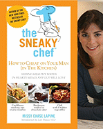 The Sneaky Chef: How to Cheat on Your Man (In the Kitchen!): Hiding Healthy Foods in Hearty Meals Any Guy Will Love