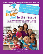 The Sneaky Chef to the Rescue: 101 All-New Recipes and ├óΓé¼┼ôSneaky├óΓé¼┬¥ Tricks for Creating Healthy Meals Kids Will Love
