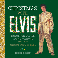 Christmas with Elvis: The Official Guide to the Holidays from the King of Rock ├óΓé¼Γäón├óΓé¼Γäó Roll