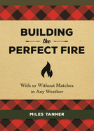 Building the Perfect Fire: With or Without Matches