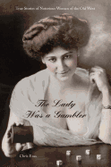 'Lady Was a Gambler: True Stories of Notorious Women of the Old West, First Edition'