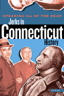 Speaking Ill of the Dead: Jerks in Connecticut History (Speaking Ill of the Dead: Jerks in Histo)
