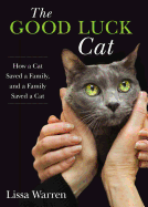 The Good Luck Cat: How a Cat Saved a Family, and a Family Saved a Cat