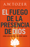 El fuego de la presencia de Dios: C├â┬│mo acercarse a un Dios santo (Spanish Edition)