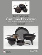'Early American Cast Iron Holloware 1645-1900: Pots, Kettles, Teakettles, and Skillets'
