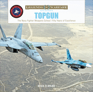 TOPGUN: The US Navy Fighter Weapons School: Fifty Years of Excellence (Legends of Warfare: Aviation)