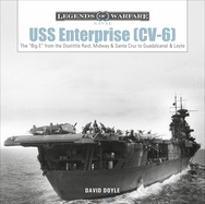 USS Enterprise (CV-6): The 'Big E' from the Doolittle Raid, Midway, and Santa Cruz to Guadalcanal and Leyte (Legends of Warfare: Naval)
