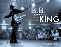 B.B. King: From Indianola to Icon: A Personal Odyssey with the ├óΓé¼┼ôKing of the Blues├óΓé¼┬¥