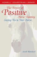 The Power of Positive Horse Training: Saying Yes to Your Horse