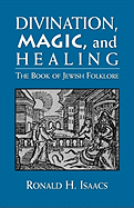 Divination, Magic, and Healing: The Book of Jewish Folklore