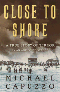Close to Shore: A True Story of Terror in an Age o