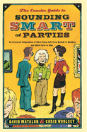 The Concise Guide to Sounding Smart at Parties: An Irreverent Compendium of Must-Know Info from Sputnik to Smallpox and Marie Curie to Mao