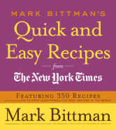 Mark Bittman's Quick and Easy Recipes from the New York Times: Featuring 350 Recipes from the Author of HOW TO COOK EVERYTHING and THE BEST RECIPES IN THE WORLD: A Cookbook