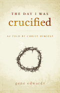 The Day I was Crucified: As Told by Christ Himself