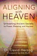 Aligning With Heaven: Unleashing Ancient secrets to Power, Blessing and Harvest