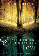 Experiencing the Father├éΓÇÖs Love: A Daily Encounter with Him