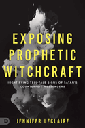 Exposing Prophetic Witchcraft: Identifying Telltale Signs of Satan's Counterfeit Messengers