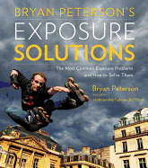Bryan Peterson's Exposure Solutions: The Most Common Photography Problems and How to Solve Them