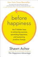 Before Happiness: The 5 Hidden Keys to Achieving Success, Spreading Happiness, and Sustaining Positive Change