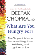 What Are You Hungry For?: The Chopra Solution to Permanent Weight Loss, Well-Being, and Lightness of Soul